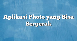 Aplikasi Photo yang Bisa Bergerak