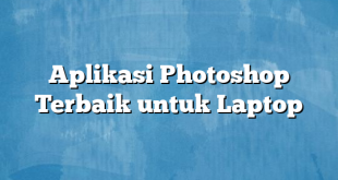 Aplikasi Photoshop Terbaik untuk Laptop