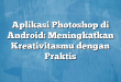 Aplikasi Photoshop di Android: Meningkatkan Kreativitasmu dengan Praktis