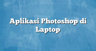 Aplikasi Photoshop di Laptop