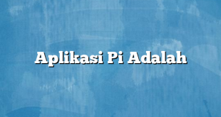 Aplikasi Pi Adalah