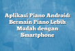 Aplikasi Piano Android: Bermain Piano Lebih Mudah dengan Smartphone