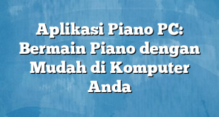 Aplikasi Piano PC: Bermain Piano dengan Mudah di Komputer Anda