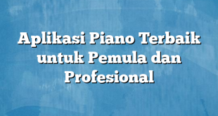 Aplikasi Piano Terbaik untuk Pemula dan Profesional