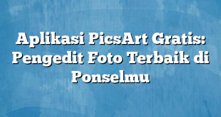 Aplikasi PicsArt Gratis: Pengedit Foto Terbaik di Ponselmu