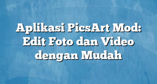 Aplikasi PicsArt Mod: Edit Foto dan Video dengan Mudah