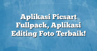 Aplikasi Picsart Fullpack, Aplikasi Editing Foto Terbaik!