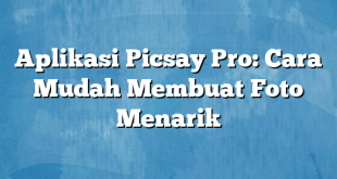 Aplikasi Picsay Pro: Cara Mudah Membuat Foto Menarik