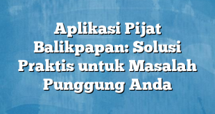 Aplikasi Pijat Balikpapan: Solusi Praktis untuk Masalah Punggung Anda