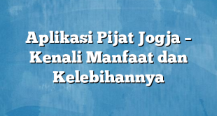 Aplikasi Pijat Jogja – Kenali Manfaat dan Kelebihannya