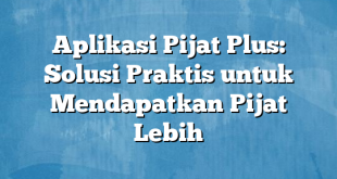 Aplikasi Pijat Plus: Solusi Praktis untuk Mendapatkan Pijat Lebih