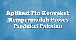 Aplikasi Pin Konveksi: Mempermudah Proses Produksi Pakaian