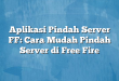Aplikasi Pindah Server FF: Cara Mudah Pindah Server di Free Fire