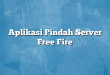 Aplikasi Pindah Server Free Fire
