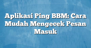 Aplikasi Ping BBM: Cara Mudah Mengecek Pesan Masuk