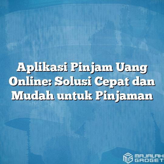 Aplikasi Pinjam Uang Online Solusi Cepat Dan Mudah Untuk Pinjaman Majalah Gadget 5405