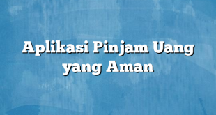 Aplikasi Pinjam Uang yang Aman