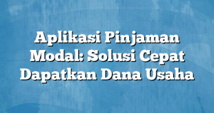 Aplikasi Pinjaman Modal: Solusi Cepat Dapatkan Dana Usaha