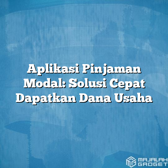 Aplikasi Pinjaman Modal Solusi Cepat Dapatkan Dana Usaha Majalah Gadget 4013