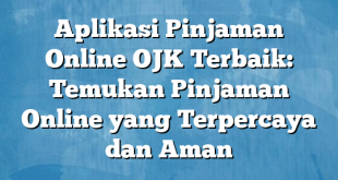 Aplikasi Pinjaman Online OJK Terbaik: Temukan Pinjaman Online yang Terpercaya dan Aman