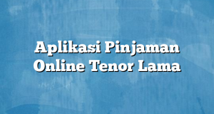 Aplikasi Pinjaman Online Tenor Lama