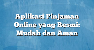 Aplikasi Pinjaman Online yang Resmi: Mudah dan Aman