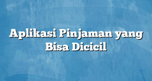 Aplikasi Pinjaman yang Bisa Dicicil