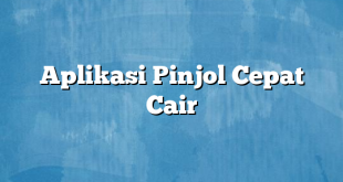 Aplikasi Pinjol Cepat Cair