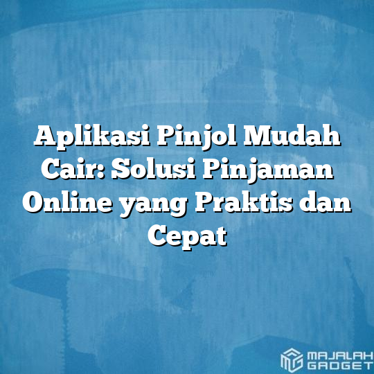 Aplikasi Pinjol Mudah Cair Solusi Pinjaman Online Yang Praktis Dan Cepat Majalah Gadget 9340