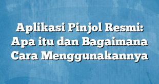 Aplikasi Pinjol Resmi: Apa itu dan Bagaimana Cara Menggunakannya