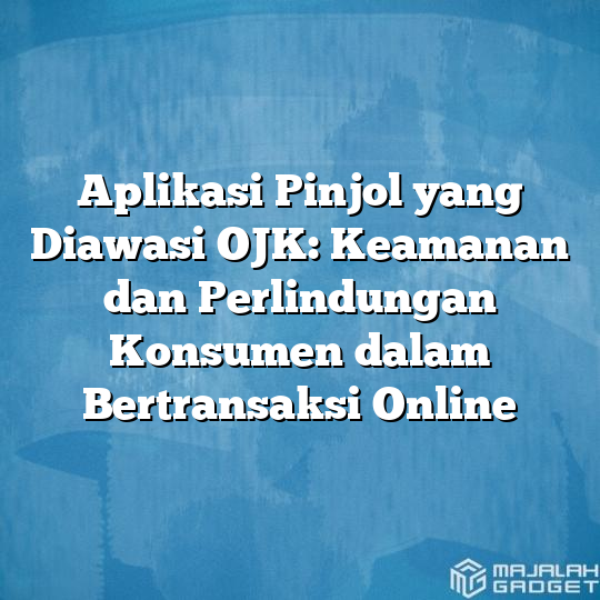 Aplikasi Pinjol Yang Diawasi Ojk Keamanan Dan Perlindungan Konsumen