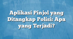 Aplikasi Pinjol yang Ditangkap Polisi: Apa yang Terjadi?