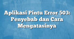 Aplikasi Pintu Error 503: Penyebab dan Cara Mengatasinya