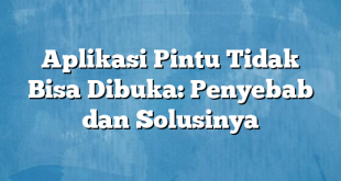 Aplikasi Pintu Tidak Bisa Dibuka: Penyebab dan Solusinya