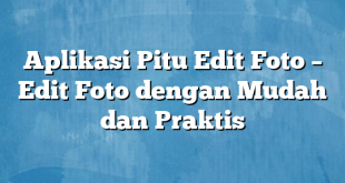 Aplikasi Pitu Edit Foto – Edit Foto dengan Mudah dan Praktis