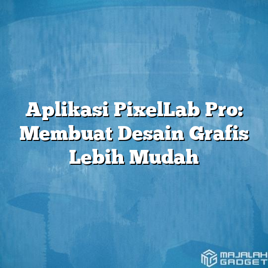 Aplikasi Pixellab Pro Membuat Desain Grafis Lebih Mudah Majalah Gadget