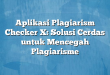 Aplikasi Plagiarism Checker X: Solusi Cerdas untuk Mencegah Plagiarisme