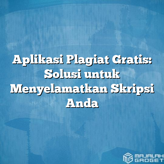 Aplikasi Plagiat Gratis Solusi Untuk Menyelamatkan Skripsi Anda Majalah Gadget 5204