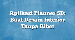 Aplikasi Planner 5D: Buat Desain Interior Tanpa Ribet