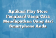 Aplikasi Play Store Penghasil Uang: Cara Mendapatkan Uang dari Smartphone Anda