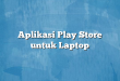 Aplikasi Play Store untuk Laptop