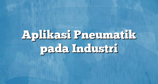 Aplikasi Pneumatik pada Industri