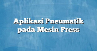 Aplikasi Pneumatik pada Mesin Press