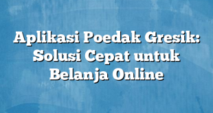 Aplikasi Poedak Gresik: Solusi Cepat untuk Belanja Online