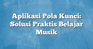 Aplikasi Pola Kunci: Solusi Praktis Belajar Musik