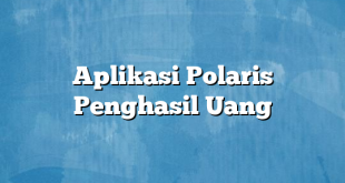 Aplikasi Polaris Penghasil Uang