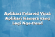 Aplikasi Polaroid Viral: Aplikasi Kamera yang Lagi Nge-trend