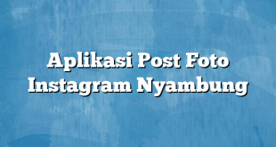 Aplikasi Post Foto Instagram Nyambung