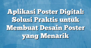 Aplikasi Poster Digital: Solusi Praktis untuk Membuat Desain Poster yang Menarik