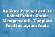 Aplikasi Potong Feed IG: Solusi Praktis Untuk Mempercantik Tampilan Feed Instagram Anda